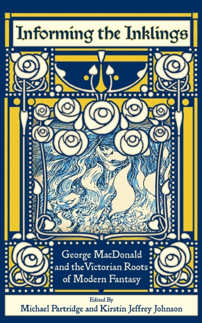 Informing the Inklings : George MacDonald and the Victorian Roots of Modern Fantasy, Hardback Book