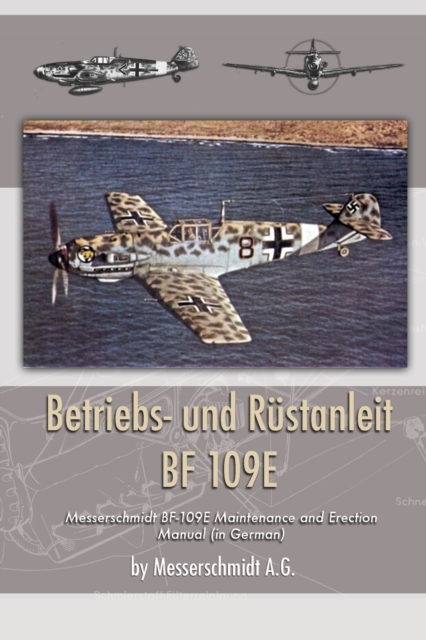 Betriebs- und Rustanleit BF 109E : Messerschmidt BF-109E Maintenance and Erection Manual (in German), Paperback / softback Book