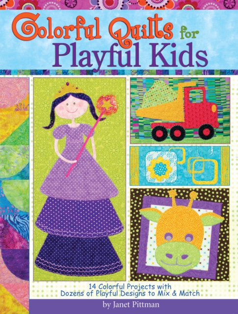 Colorful Quilts for Playful Kids : 14 Colorful Projects with Dozens of Designs to Mix and Match, Paperback / softback Book