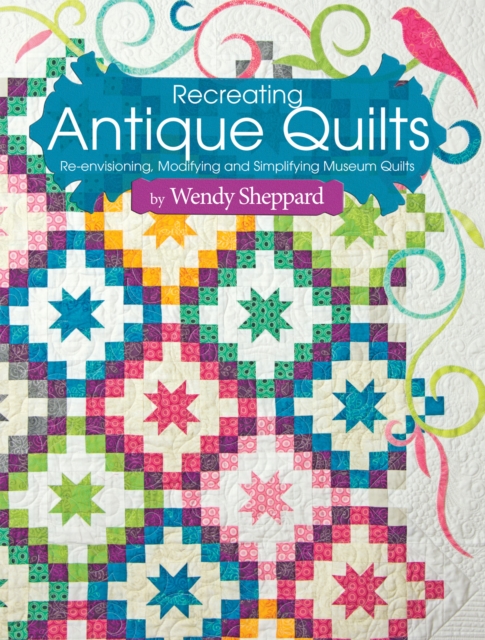 Recreating Antique Quilts : Re-envisioning, Modifying and Simplifying Museum Quilts, Paperback / softback Book