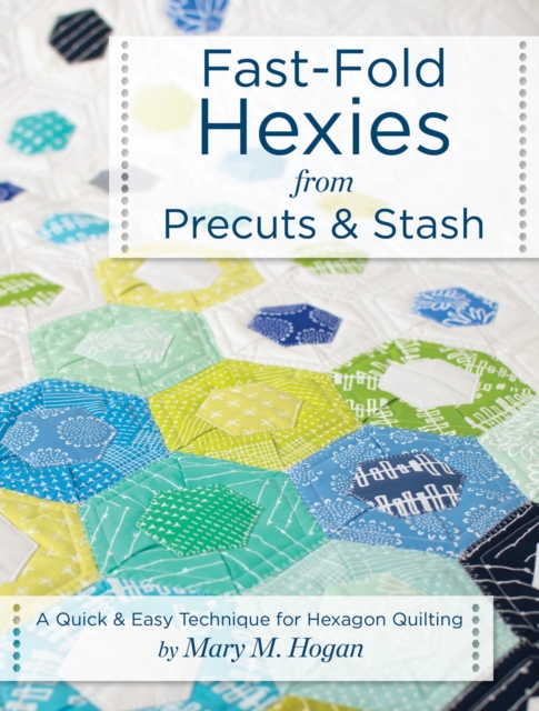Fast-Fold Hexies from Pre-cuts & Stash : A Quick & Easy Technique for Hexagon Quilting, Paperback / softback Book