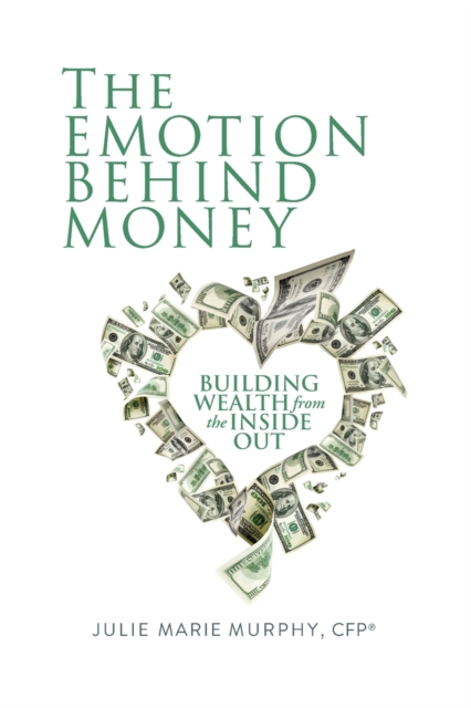 The Emotion Behind Money : Building Wealth from the Inside Out, Paperback / softback Book