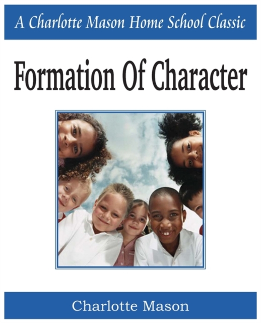 Formation of Character : Charlotte Mason Homeschooling Series, Vol. 5, Paperback / softback Book