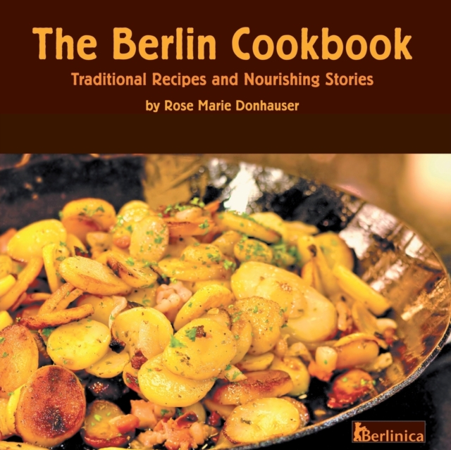The Berlin Cookbook. Traditional Recipes and Nourishing Stories. The First and Only Cookbook from Berlin, Germany, Paperback / softback Book