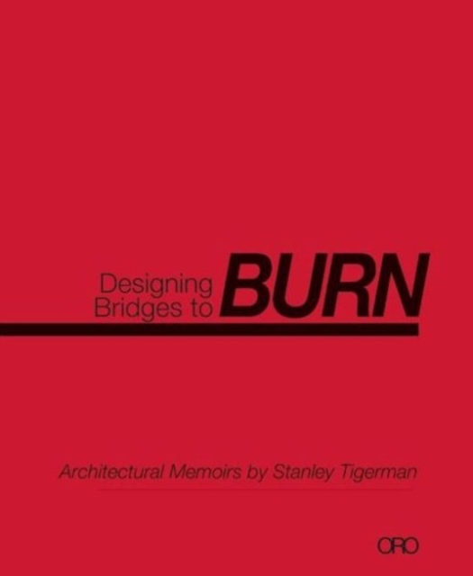 Designing Bridges to Burn: Architectural Memoirs by Stanley Tigerman, Paperback / softback Book