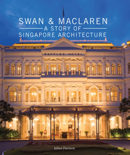 Swan and Maclaren: A Story of Singapore Architecture, Hardback Book