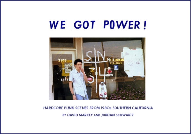 We Got Power! : Hardcore Punk Scenes from 1980s Southern California, Hardback Book