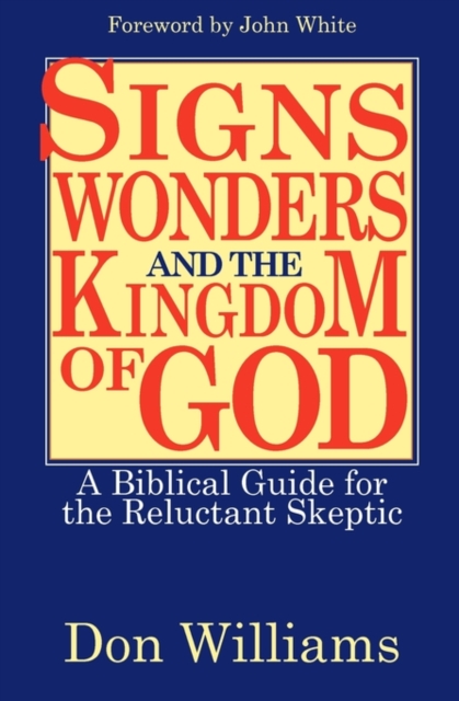 Signs, Wonders, and the Kingdom of God : A Biblical Guide for the Reluctant Skeptic, Paperback / softback Book