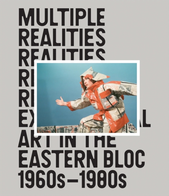 Multiple Realities: Experimental Art in the Eastern Bloc 1960s–1980s, Hardback Book