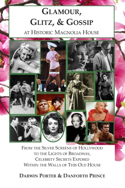 Glamour, Glitz, & Gossip at Historic Magnolia House : From the Silver Screens of Hollywood to the Lights of Broadway, Celebrity Secrets Exposed Within the Walls of This Old House, Paperback / softback Book