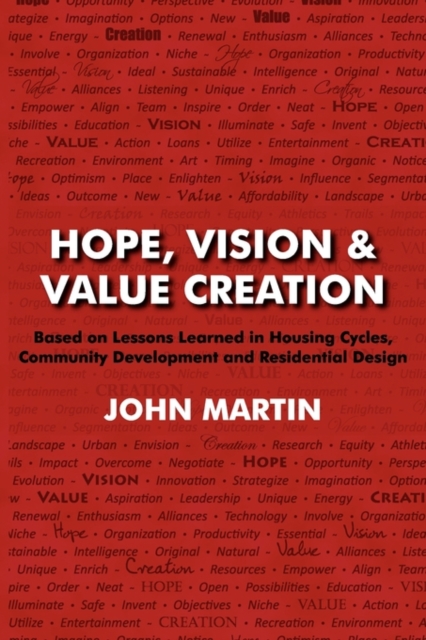 Hope, Vision & Value Creation, Based on Lessons Learned in Housing Cycles, Community Development and Residential Design, Paperback / softback Book