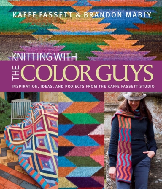Knitting with The Color Guys : Inspiration, Ideas, and Projects from the Kaffe Fassett Studio, Hardback Book