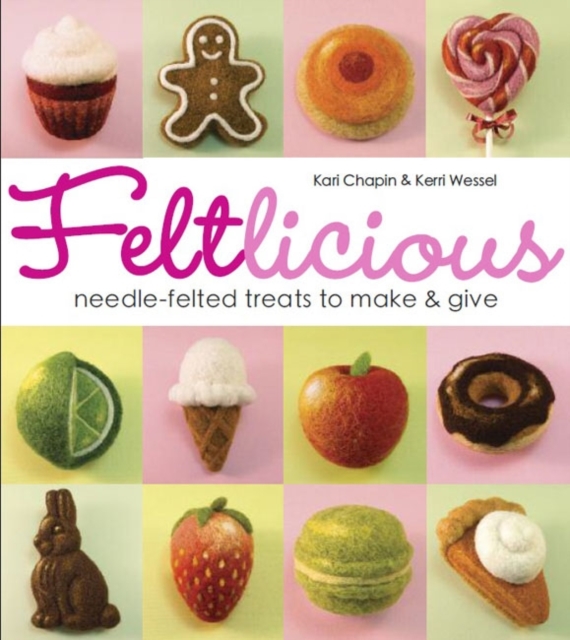 Feltlicious : Needle-Felted Treats to Make & Give, Paperback / softback Book