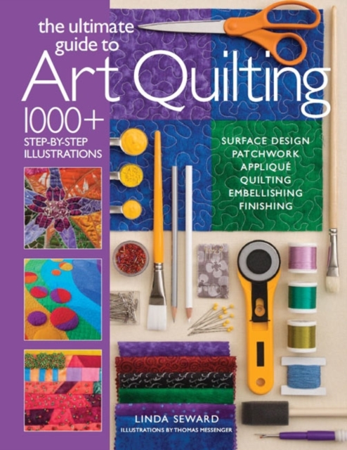 The Ultimate Guide to Art Quilting : Surface Design * Patchwork* Applique * Quilting * Embellishing * Finishing, Paperback / softback Book
