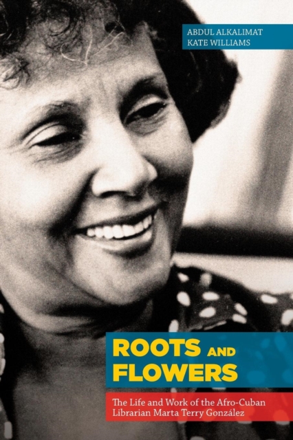 Roots and Flowers : The Life and Work of the Afro-Cuban Librarian Marta Terry Gonz?lez, Paperback / softback Book