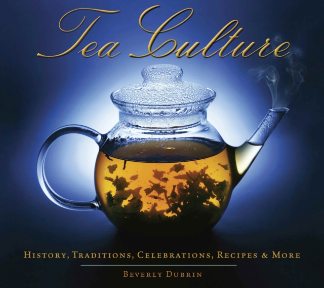 Tea Culture: History, Traditions, Celebrations, Recipes & More, Hardback Book