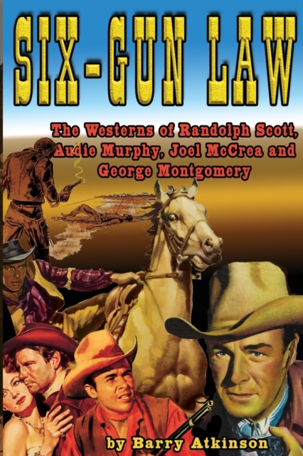 Six-Gun Law : He Westerns of Randolph Scott, Audie Murphy, Joel McCrea and George Montgomery, Paperback / softback Book