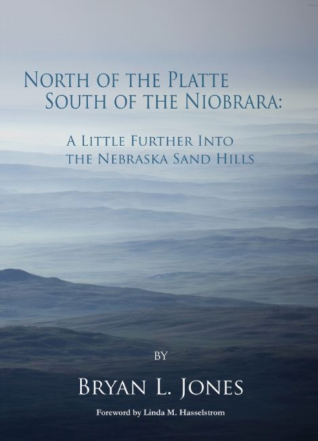 North of the Platte South of the Niobrara : A Little Further into the Nebraska Sand Hills, Hardback Book