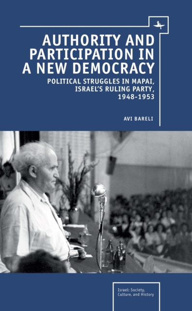 Authority and Participation in a New Democracy : Political Struggles in Mapai, Israel's Ruling Party, 1948-1953, Hardback Book