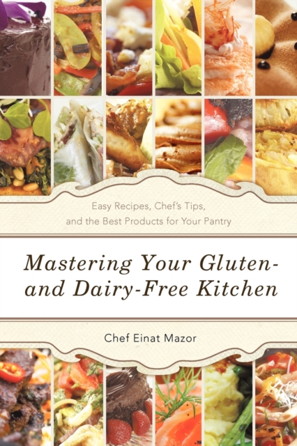 Mastering Your Gluten- And Dairy-Free Kitchen : Easy Recipes, Chef's Tips, and the Best Products for Your Pantry, Paperback / softback Book