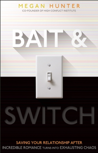 Bait & Switch : Saving Your Relationship After Incredible Romance Turns Into Exhausting Chaos, Paperback / softback Book