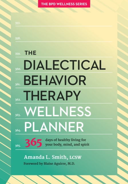 The Dialectical Behavior Therapy Wellness Planner : 365 Days of Healthy Living for Your Body, Mind, and Spirit, Paperback / softback Book
