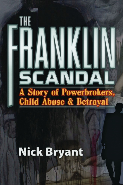 The Franklin Scandal : A Story of Powerbrokers, Child Abuse & Betrayal, Paperback / softback Book