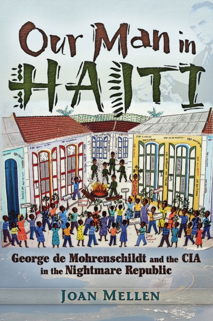 Our Man in Haiti : George de Mohrenschildt and the CIA in the Nightmare Republic, Paperback / softback Book