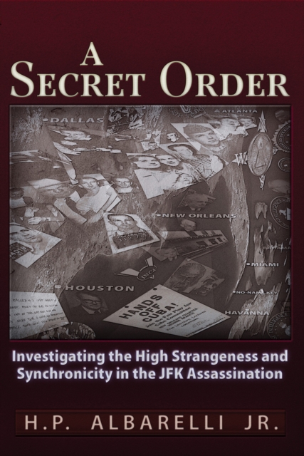 A Secret Order : Investigating the High Strangeness and Synchronicity in the JFK Assassination, EPUB eBook