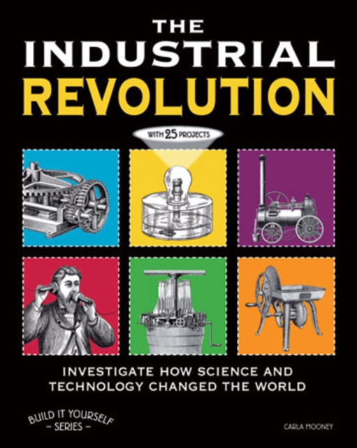 Industrial Revolution : Investigate How Technology Changed the World with 25 Projects, Paperback Book