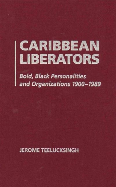 Caribbean Liberators : Bold and Black Personalities and Organizations 1900-1989, Hardback Book