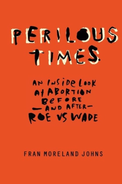 Perilous Times : An Inside Look at Abortion Before-And After- Roe V. Wade, Paperback / softback Book