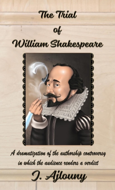 The Trial of William Shakespeare : A dramatization of the authorship controversy in which the audience renders a verdict, Hardback Book