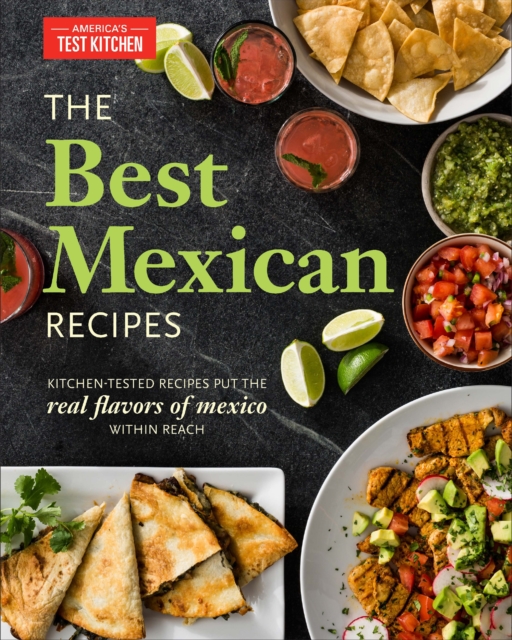 The Best Mexican Recipes : Kitchen-Tested Recipes Put the Real Flavors of Mexico Within Reach, Paperback / softback Book