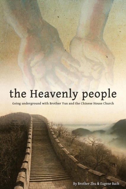 The Heavenly People : Going Underground with Brother Yun and the Chinese House Church, Paperback / softback Book