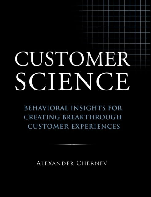 Customer Science : Behavioral Insights for Creating Breakthrough Customer Experiences, Hardback Book