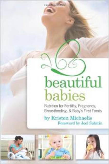 Beautiful Babies : Nutrition for Fertility, Pregnancy, Breast-Feeding, and Baby's First Foods, Paperback Book