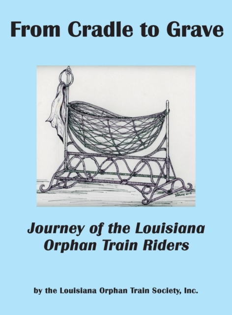 From Cradle to Grave : Journey of the Louisiana Orphan Train Riders, Hardback Book