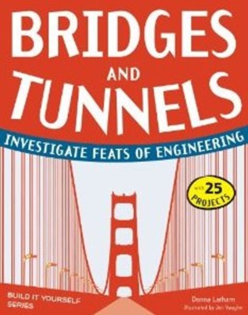 Bridges and Tunnels : Investigate Feats of Engineering with 25 Projects, Paperback Book