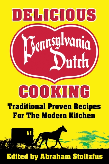 Delicious Pennsylvania Dutch Cooking : 172 Traditional Proven Recipes for the Modern Kitchen, Paperback / softback Book