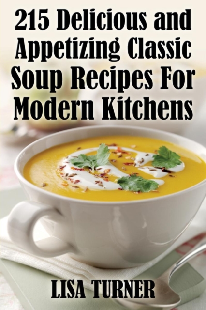 215 Delicious and Appetizing Classic Soup Recipes for Modern Kitchens, Paperback / softback Book