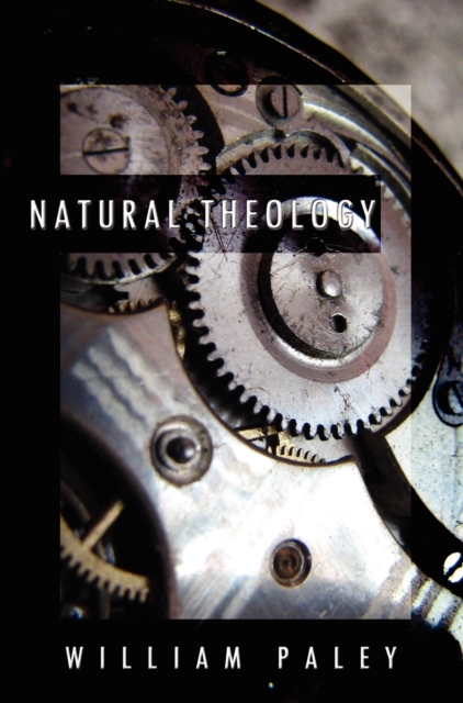 Natural Theology : or, Evidences of the Existence and Attributes of the Deity, Collected from the Appearances of Nature, Hardback Book