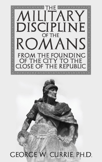 The Military Discipline of the Romans from the Founding of the City to the Close of the Republic, Hardback Book