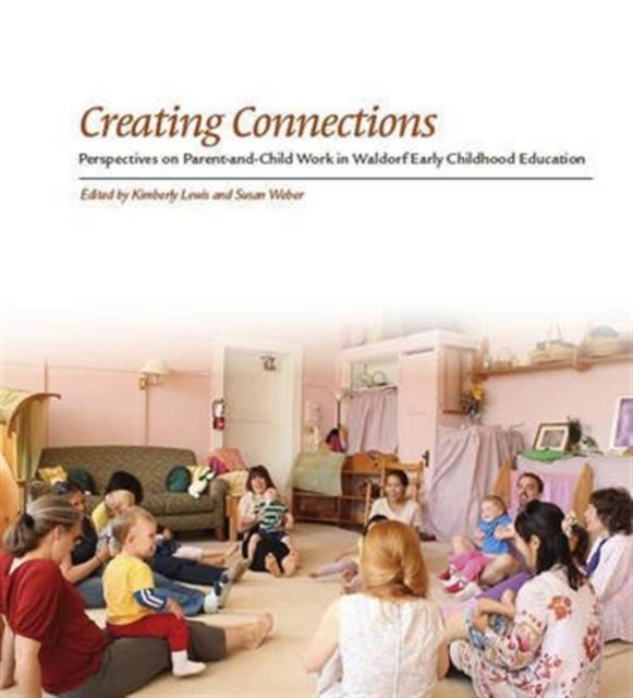 Creating Connections : Perspectives on Parent-and-Child Work in Waldorf Early Childhood Education, Paperback / softback Book