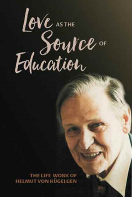 Love as the Source of Education : The Life Work of Helmut von Kugelgen, Paperback / softback Book