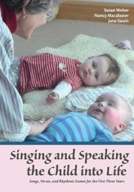 Singing and Speaking the Child Into Life : Songs, Verses and Rhythmic Games for the Child in the First Three Years, Paperback / softback Book