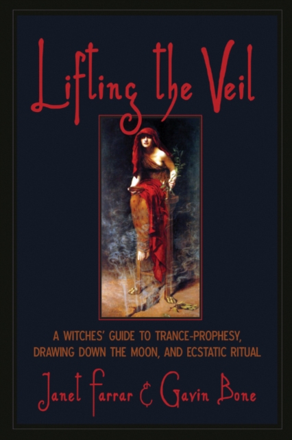 Lifting the Veil : A Witches' Guide to Trance-Prophesy, Drawing Down the Moon, and Ecstatic Ritual, Paperback / softback Book