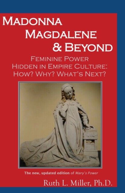 Madonna Magdalene and Beyond : Feminine Power hidden in empire culture: why? how? what's next?, Paperback / softback Book