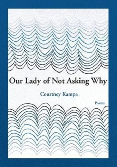 Our Lady of Not Asking Why, Paperback / softback Book