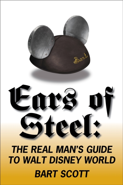 Ears of Steel : The Real Man's Guide to Walt Disney World, Paperback Book